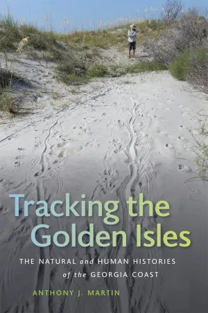 Tracking the Golden Isles: The Natural and Human Histories of the Georgia Coast (Wormsloe Foundation Nature Books) Hardcover – May 15, 2020